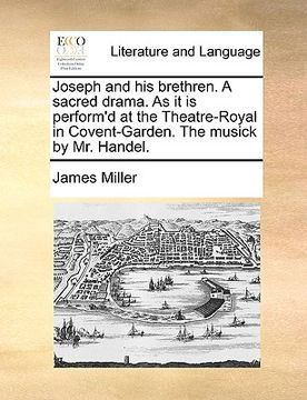 portada joseph and his brethren. a sacred drama. as it is perform'd at the theatre-royal in covent-garden. the musick by mr. handel. (en Inglés)