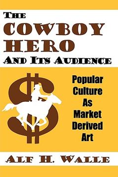 portada the cowboy hero and its audience: popular culture as market derived art (en Inglés)