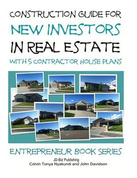 portada Construction Guide For New Investors in Real Estate - With 5 Ready to Build Contractor Spec House Plans (en Inglés)