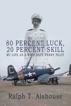 portada 80 Percent Luck, 20 Percent Skill: My Life as a WWII Navy Ferry Pilot (en Inglés)