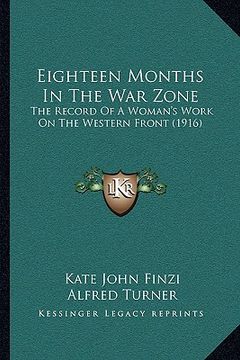 portada eighteen months in the war zone: the record of a woman's work on the western front (1916) (en Inglés)
