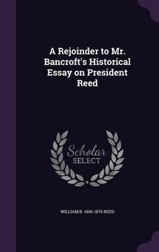 portada A Rejoinder to Mr. Bancroft's Historical Essay on President Reed (en Inglés)