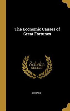 portada The Economic Causes of Great Fortunes (en Inglés)