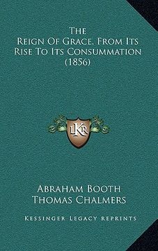 portada the reign of grace, from its rise to its consummation (1856) (en Inglés)