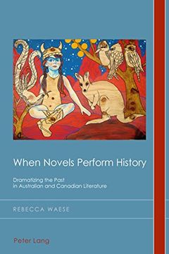 portada When Novels Perform History: Dramatizing the Past in Australian and Canadian Literature (en Inglés)