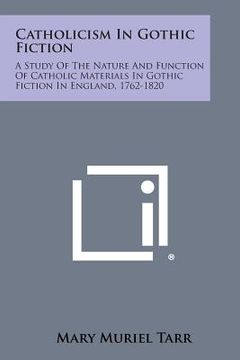 portada Catholicism in Gothic Fiction: A Study of the Nature and Function of Catholic Materials in Gothic Fiction in England, 1762-1820 (en Inglés)