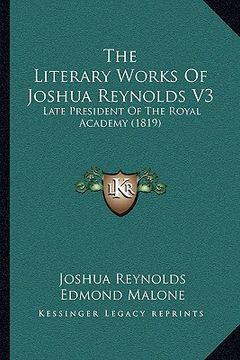 portada the literary works of joshua reynolds v3: late president of the royal academy (1819) (en Inglés)