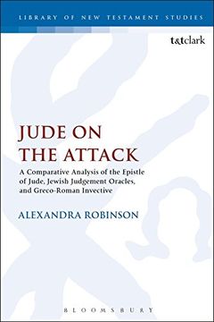 portada Jude on the Attack: A Comparative Analysis of the Epistle of Jude, Jewish Judgement Oracles, and Greco-Roman Invective (The Library of New Testament Studies)