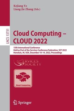 portada Cloud Computing - Cloud 2022: 15th International Conference, Held as Part of the Services Conference Federation, Scf 2022, Honolulu, Hi, Usa, Decemb (en Inglés)