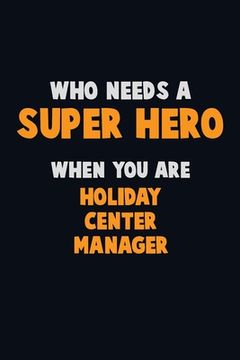portada Who Need A SUPER HERO, When You Are Holiday Center Manager: 6X9 Career Pride 120 pages Writing Notebooks (en Inglés)
