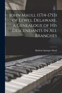 portada John Maull (1714-1753) of Lewes, Delaware, a Genealogy of His Descendants in All Branches (en Inglés)