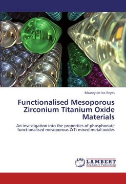 portada Functionalised Mesoporous Zirconium Titanium Oxide Materials: An investigation into the properties of phosphonate functionalised mesoporous ZrTi mixed metal oxides