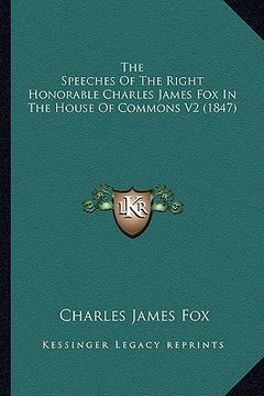 portada the speeches of the right honorable charles james fox in the house of commons v2 (1847) (en Inglés)