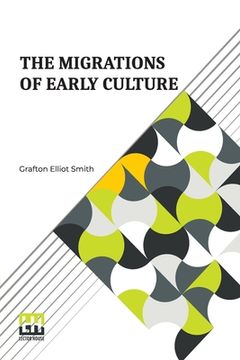 portada The Migrations Of Early Culture: A Study Of The Significance Of The Geographical Distribution Of The Practice Of Mummification As Evidence Of The Migr 