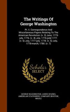 portada The Writings Of George Washington: Pt. Ii. Correspondence And Miscellaneous Papers Relating To The American Revolution: (v. 3) June, 1775-july, 1776. (en Inglés)