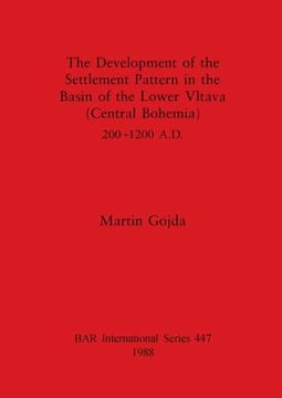 portada The Development of the Settlement Pattern in the Basin of the Lower Vltava (Central Bohemia) 200 - 1200 A. De (447) (British Archaeological Reports International Series) (en Inglés)