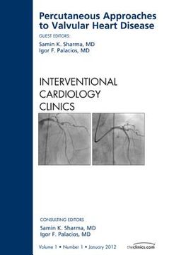 portada Percutaneous Approaches to Valvular Heart Disease, an Issue of Interventional Cardiology Clinics: Volume 1-1 (in English)