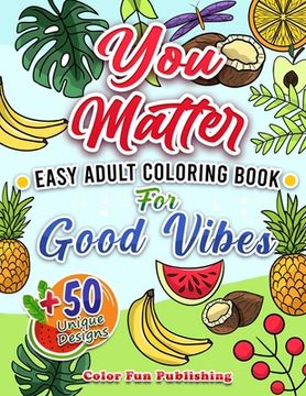 You Matter: Easy Adult Coloring Book for Good Vibes (A Simple Large Print Coloring Book for Seniors and Beginners with Inspiration
