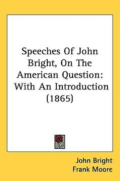 portada speeches of john bright, on the american question: with an introduction (1865) (in English)