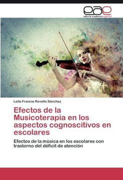 portada Efectos de la Musicoterapia en los aspectos cognoscitivos en escolares: Efectos de la música en los escolares con trastorno del déficit de atención (Spanish Edition)