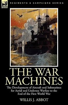 portada the war machines: the development of aircraft and submarines for aerial and undersea warfare to the end of the first world war (in English)