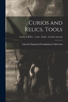 portada Curios and Relics. Tools; Curios & Relics - Tools - Sickle - Used by Lincoln (in English)