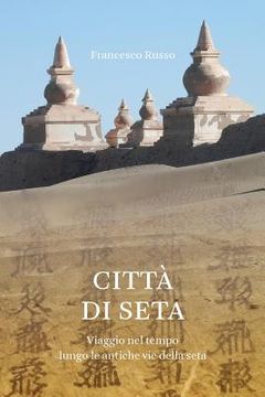 portada Città di Seta: Viaggio nel tempo lungo l'antica via della seta (in Italian)