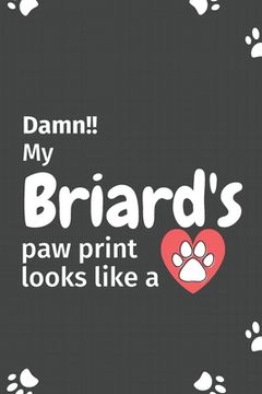 portada Damn!! my Briard's paw print looks like a: For Briard Dog fans (en Inglés)