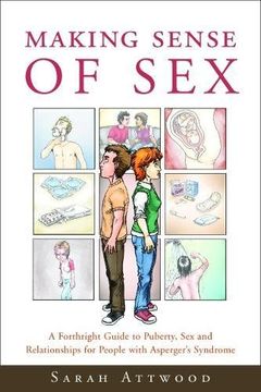 portada Making Sense of Sex: A Forthright Guide to Puberty, sex and Relationships for People With Asperger's Syndrome (en Inglés)