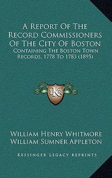 portada a report of the record commissioners of the city of boston: containing the boston town records, 1778 to 1783 (1895) (en Inglés)