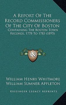 portada a report of the record commissioners of the city of boston: containing the boston town records, 1778 to 1783 (1895)