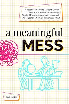 portada A Meaningful Mess: A Teacher's Guide to Student-Driven Classrooms, Authentic Learning, Student Empowerment, and Keeping it all Together w 