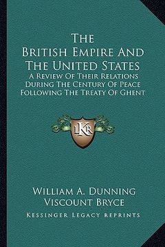portada the british empire and the united states: a review of their relations during the century of peace following the treaty of ghent (in English)