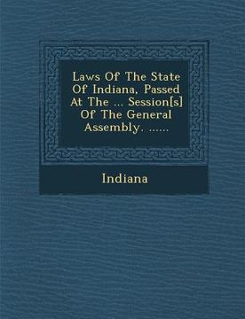 portada Laws of the State of Indiana, Passed at the ... Session[s] of the General Assembly. ......