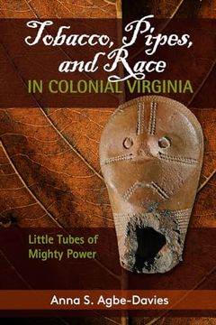 portada Tobacco, Pipes, and Race in Colonial Virginia: Little Tubes of Mighty Power (en Inglés)