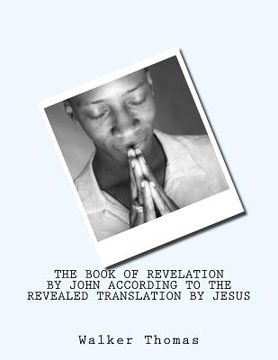 portada The Book of Revelation by John According to the Revealed Translation by Jesus (en Inglés)