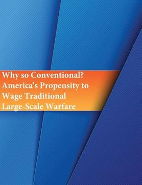 portada Why so Conventional? America's Propensity to Wage Traditional Large-Scale Warfare (en Inglés)