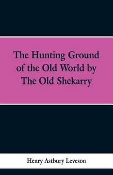 portada The Hunting Grounds of the Old World, by 'the Old Shekarry (en Inglés)