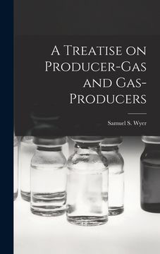 portada A Treatise on Producer-gas and Gas-producers
