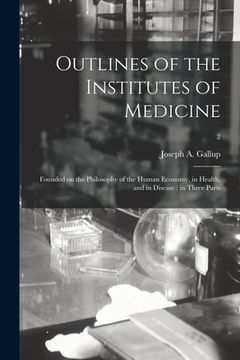 portada Outlines of the Institutes of Medicine: Founded on the Philosophy of the Human Economy, in Health, and in Disease: in Three Parts; 2