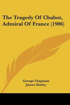 portada the tragedy of chabot, admiral of france (1906) (en Inglés)