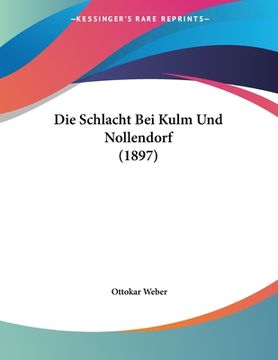 portada Die Schlacht Bei Kulm Und Nollendorf (1897) (in German)