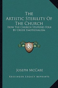 portada the artistic sterility of the church: how the church stupefies folk by crude emotionalism (en Inglés)