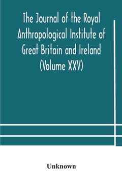 portada The journal of the Royal Anthropological Institute of Great Britain and Ireland (Volume XXV) (en Inglés)