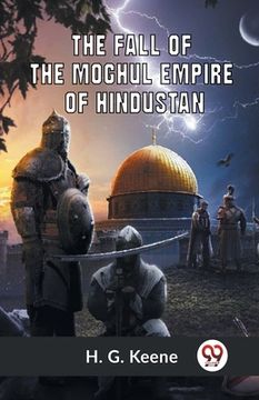 portada The Fall Of The Moghul Empire Of Hindustan (en Inglés)