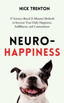 portada Neuro-Happiness: 37 Science-Based (5-Minute) Methods to Increase Your Daily Happiness, Fulfillment, and Contentment (en Inglés)
