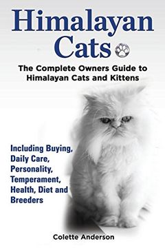 portada Himalayan Cats, the Complete Owners Guide to Himalayan Cats and Kittens Including Buying, Daily Care, Personality, Temperament, Health, Diet and Breeders 