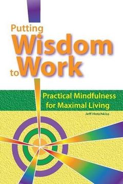 portada Putting Wisdom to Work: Practical Mindfulness for Maximal Living (in English)