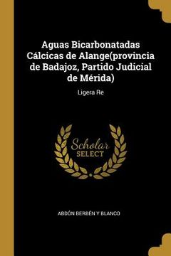 portada Aguas Bicarbonatadas Cálcicas de Alange(provincia de Badajoz, Partido Judicial de Mérida): Ligera Re (in English)