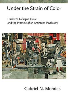 portada Under the Strain of Color: Harlem's Lafargue Clinic and the Promise of an Antiracist Psychiatry (Cornell Studies in the History of Psychiatry) (en Inglés)